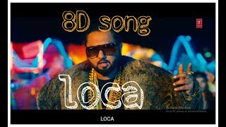 Loca loca|yo yo honey singh| 8D song