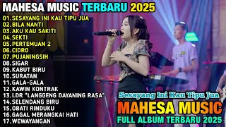 SESAYANG INI KAU TIPU JUA  - MAHESA MUSIK FULL ALBUM TERBARU 2025