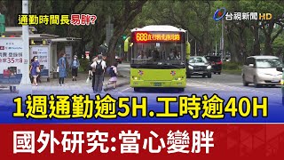 1週通勤逾5H.工時逾40H 國外研究：當心變胖