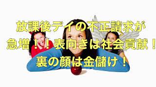 放課後デイの不正請求が急増！！表向きは社会貢献！裏の顔は金儲け！