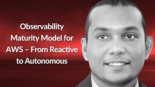 Observability Maturity Model for AWS: Reactive to Autonomous | Indika Wimalasuriya | Conf42 CN 2024