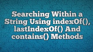 String Using indexOf(), lastIndexOf() And contains() Methods
