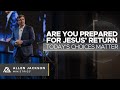 Are You Prepared For Jesus' Return - Today's Choices Matter