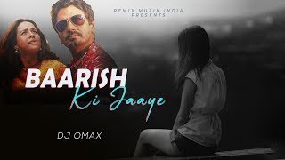 Baarish Ki Jaaye Remix | DJ OMAX | B Praak |  Ft Nawazuddin Siddiqui Sunanda Sharma | Jaani | DJ SRS