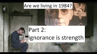 Are we living in 1984? Part 2: ignorance is strength