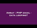 Array : PHP excel - data looping?
