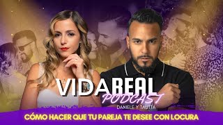 CÓMO HACER QUE TU PAREJA TE DESEE CON LOCURA - Vida Real Podcast con Daniele y Talitta Camero