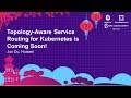 Topology-Aware Service Routing for Kubernetes is Coming Soon! - Jun Du, Huawei