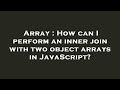 Array : How can I perform an inner join with two object arrays in JavaScript?
