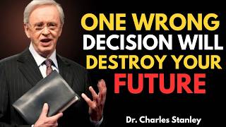 One Wrong Decision Will Destroy Your Future | Dr Charles Stanley Motivation