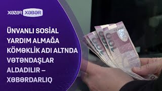 Ünvanlı sosial yardım almağa köməklik adı altnda vətəndaşlar aldadılır – XƏBƏRDARLIQ