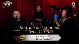 En Tu Lugar - Irma Carlón y Rodrigo de la Cadena - Noche, Boleros y Son