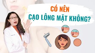 Có nên cạo lông mặt không ? Cách cạo lông mặt đúng cách - Bác sĩ Nguyên