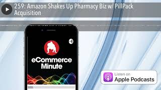 259: Amazon Shakes Up Pharmacy Biz w/ PillPack Acquisition