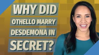 Why did Othello marry Desdemona in secret?