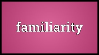 Familiarity Meaning