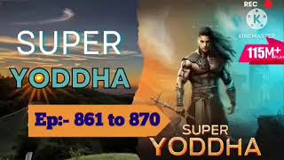 super yoddha episode  861 to 870