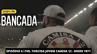 PAPO DE BANCADA - EP. 06 - FIEL TORCIDA JOVEM CAMISA 12 | CORINTHIANS