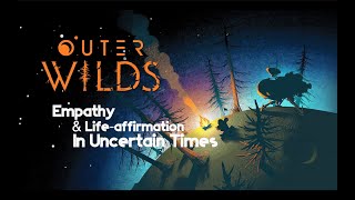 Outer Wilds - Empathy & Life-affirmation in Uncertain Times