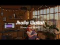 Jhalla Wallah ( Slowed + Reverb ) ♬
