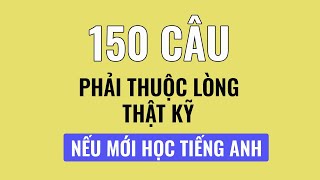 150 câu phải thuộc lòng thật kỹ nếu mới học tiếng Anh