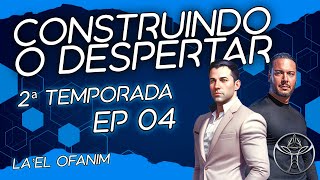 Construindo o Despertar - 2ª Temp, Episódio 04 | La'EL Ofanim