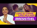 3 Estratégias Para Se Tornar uma Mulher Irresistível | Especialista em Conquista | Luiza Vono