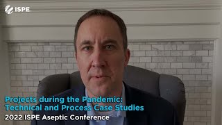 2022 ISPE Aseptic Conference: Projects during the Pandemic -Technical and Process Case Studies