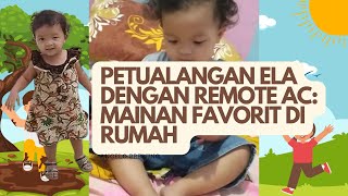 PETUALANGAN ELA DENGAN REMOTE AC| MAINAN FAVORIT DI RUMAH