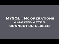 MySQL : No operations allowed after connection closed