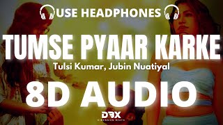 Tumse Pyaar Karke (8D AUDIO) Tulsi Kumar, Jubin N, Gurmeet | USE HEADPHONES | (Lyrics)