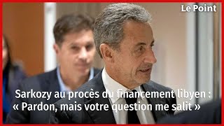 Sarkozy au procès du financement libyen : « Pardon, mais votre question me salit »