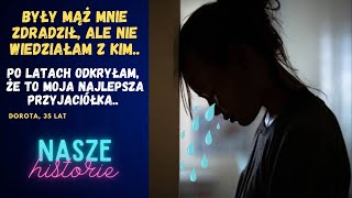 Nasze Historie #44 | Były mąż mnie zdradził, ale nie wiedziałam z kim. Po latach odkryłam.. |