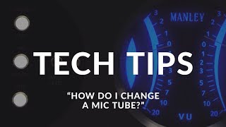 Manley Tech Tips: How do I change a mic tube?