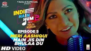 Song EP 5: Meri Aashiqui X Main Jis Din Bhulaa Du  | Indie Hain Hum Season 2 | @tulsikumarofficial