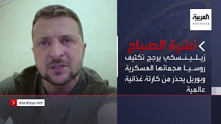 نشرة الصباح | زيلينسكي يرجح تكثيف روسيا هجماتها العسكرية وبوريل يحذر من كارثة غذائية عالمية