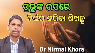 ପ୍ରଭୁଙ୍କ ଉପରେ ନିର୍ଭର କରିବା ଶିଖନ୍ତୁ (Learn to trust in the Lord)//Message by Br Nirmal Khora //