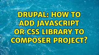 Drupal: How to add JavaScript or CSS library to Composer project? (2 Solutions!!)