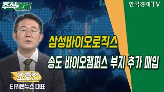 삼성바이오로직스 송도 바이오캠퍼스 부지 추가 매입(조호진)/ 공시진단 / 한국경제TV