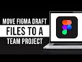 How To Move Figma Drafts Files To A Team Project (2024)