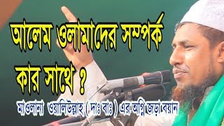 Alhazz Maolana waliullah Saheb আলহাজ্ব মাওলানা ওয়ালিউল্লাহ সাহেব।বিষয় আলেম উলামাদের সম্পর্ক কার সাথে