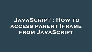 JavaScript : How to access parent Iframe from JavaScript