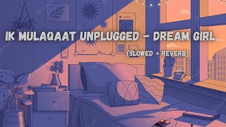 Ik Mulaqaat Unplugged - Dream Girl [Slowed + Reverb] | Meet Bros, Ayushmann Khurrana