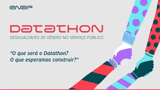 O que será o Datathon? O que esperamos construir?