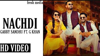 Nachdi - Garry sandhu Ft G Khan | New Punjabi Song| Latest Punjabi Song | Fresh Media Records