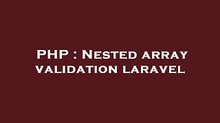 PHP : Nested array validation laravel