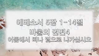 [수요사경회]에베소서 05장 01-14절 바울의 권면4 - 어둠에서 떠나 빛으로 나가십시오