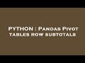 PYTHON : Pandas Pivot tables row subtotals