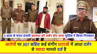 5 साल से फरार इनामी बदमाश को अर्बन स्टेट थाना पुलिस ने किया गिरफ्तार, आरोपी पर 307 सहित कई संगीन