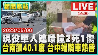 【1600新聞焦點】現役軍人連環撞2死1傷 台南飆40.1度 台中婦騎車熱昏LIVE